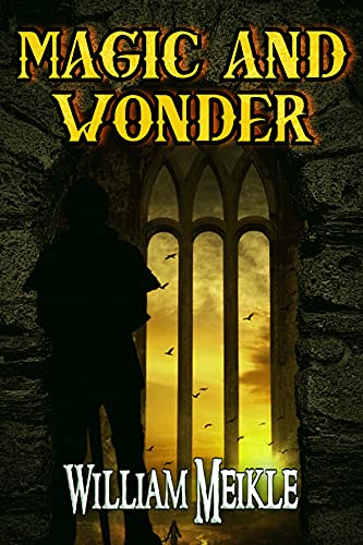 Book Cover Magic and Wonder: Three Fantasy Tales (The William Meikle Chapbook Collection 7)