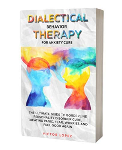 Book Cover Dialectical Behavior Therapy for anxiety cure: the ultimate guide to borderline personality cure, treating panic, fear, worries and feel good again
