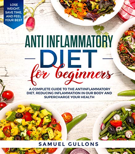 Book Cover Anti inflammatory diet for beginners: A Complete Guide to The Anti-Inflammatory Diet, Reducing Inflammation in Our Body and Supercharge Your Health. Lose Weight, Save Time, and Feel Your Best