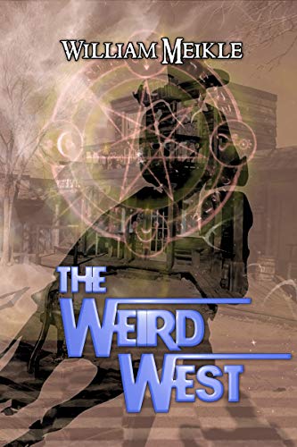 Book Cover The Weird West: Three Weird Western Short Stories (The William Meikle Chapbook Collection 3)