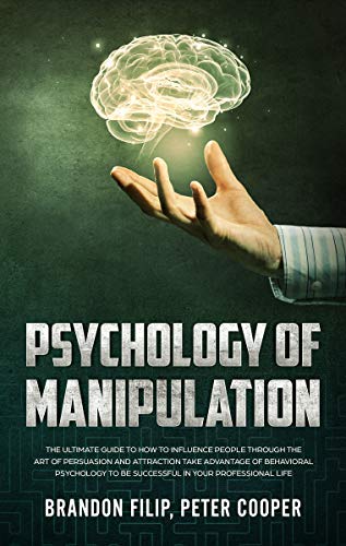 Book Cover PSYCHOLOGY OF MANIPULATION: The Ultimate Guide To How To Influence People Through The Art Of Persuasion And Attraction Take Advantage Of Behavioral Psychology ... To Be Successful In Your Professional Lif