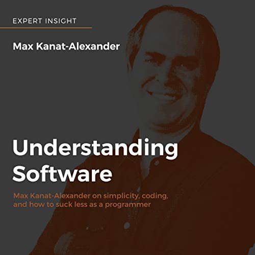 Book Cover Understanding Software: Max Kanat-Alexander on Simplicity, Coding, and How to Suck Less as a Programmer