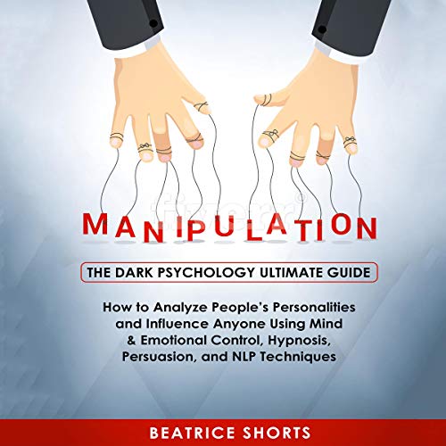 Book Cover Manipulation: The Dark Psychology Ultimate Guide: How to Analyze Peopleâ€™s Personalities and Influence Anyone Using Mind & Emotional Control, Hypnosis, Persuasion, and NLP Techniques