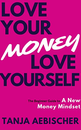 Book Cover Love Your Money Love Yourself: The Beginner Guide to a New Money Mindset For Today's Woman (Women's Empowerment Series Book 1)