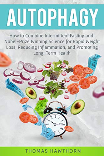 Book Cover Autophagy: How to Combine Intermittent Fasting and Nobel-Prize Winning Science for Rapid Weight Loss, Reducing Inflammation, and Promoting Long-Term Health
