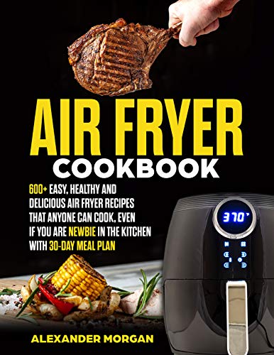 Book Cover Air fryer Cookbook: 600+ easy, healthy and delicious air fryer recipes that anyone can cook, even if you are newbie in the kitchen with 30-day meal plan