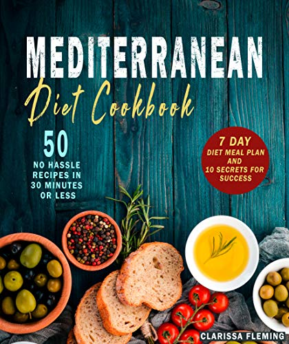 Book Cover Mediterranean Diet Cookbook: 50 No Hassle Recipes in 30 minutes or less (Includes 7 Day Diet Meal Plan and 10 Secrets for Success)