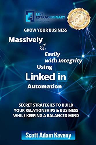 Book Cover Grow Your Business Massively & Easily with Integrity Using LinkedIn Automation: Secret Strategies to Build Your Relationships & Business While Keeping a Balanced Mind