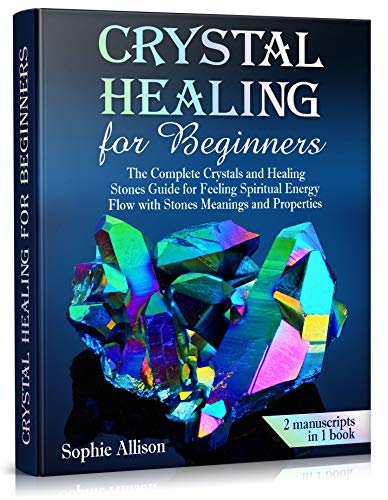 Book Cover Crystal Healing for Beginners: The Complete Crystals and Healing Stones Guide for Feeling Spiritual Energy Flow with Stones Meanings and Properties.(chakra healing rocks, energy protection crystals)
