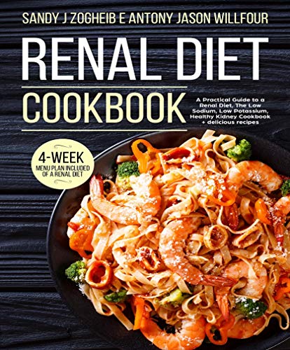 Book Cover Renal Diet Cookbook A Practical Guide To A Renal Diet, The Low Sodium, Low Potassium, Healthy Kidney Cookbook + Delicious Recipes; 4-Week menu Plan Included Of A Renal Diet.