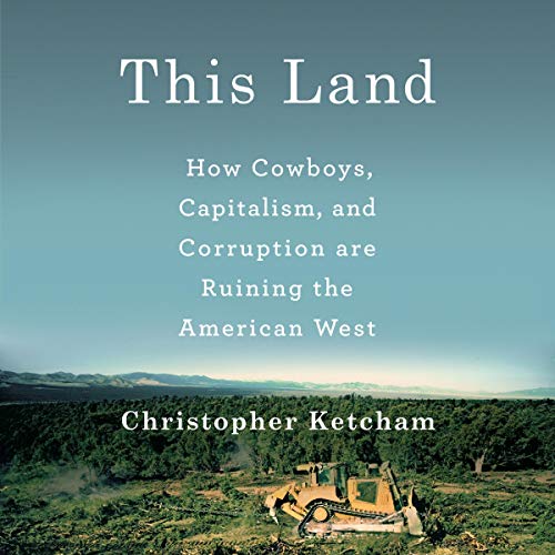 Book Cover This Land: How Cowboys, Capitalism and Corruption are Ruining the American West