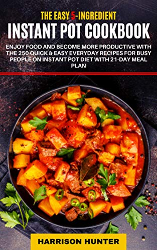 Book Cover The Easy 5-Ingredient Instant Pot Cookbook 2019-2020: 250 Quick & Easy Everyday Recipes for Busy People on Instant Pot Diet with 21-Day Meal Plan ( Lose up to 30 Pounds in 3 Weeks)