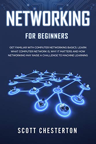 Book Cover Networking for Beginners : Be Familiar with Computer Network Basics. Learn What a Computer Network is, Why It Matters and How Networking May Raise a Challenge to Machine Learning