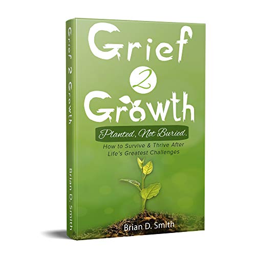 Book Cover Grief 2 Growth: Planted, Not Buried. How to Survive and Thrive After Life's Greatest Challenges