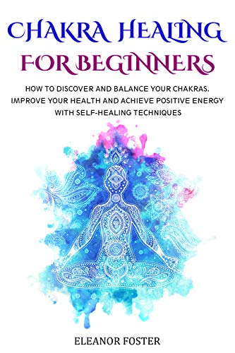 Book Cover Chakra Healing for Beginners: How to Discover and Balance Your Chakras.  Improve Your Health and Achieve Positive Energy With Self-healing Techniques