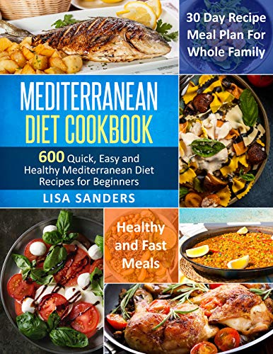 Book Cover Mediterranean Diet Cookbook: 600 Quick, Easy and Healthy Mediterranean Diet Recipes for Beginners: Healthy and Fast Meals with 30 Day Recipe Meal Plan For Whole Family
