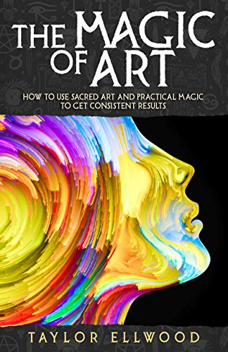 Book Cover The Magic of Art: How to use Sacred Art and Practical Magic to get Consistent Results (How Magic Works Book 3)