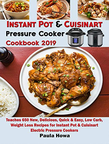 Book Cover Instant Pot & Cuisinart Pressure Cooker Cookbook 2019: Teaches 650 New, Delicious, Quick & Easy, Low Carb, Weight Loss Recipes for Instant Pot & Cuisinart Electric Pressure Cookers