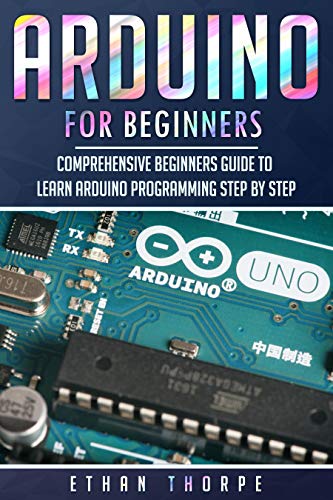 Book Cover Arduino for Beginners: Comprehensive Beginners Guide to Learn Arduino Programming Step by Step (Arduino Programming for Beginners Book 1)