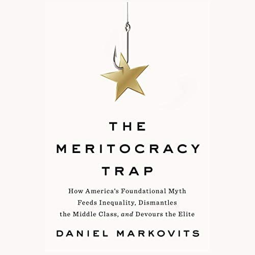 Book Cover The Meritocracy Trap: How America's Foundational Myth Feeds Inequality, Dismantles the Middle Class, and Devours the Elite