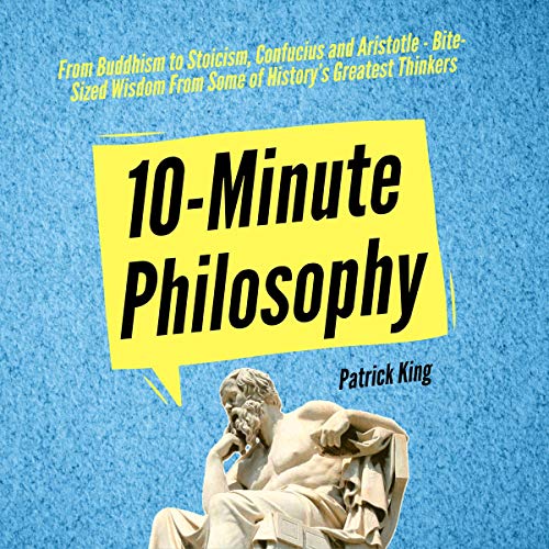 Book Cover 10-Minute Philosophy: From Buddhism to Stoicism, Confucius and Aristotle - Bite-Sized Wisdom From Some of History's Greatest Thinkers