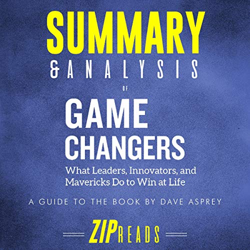 Book Cover Summary & Analysis of Game Changers: What Leaders, Innovators, and Mavericks Do to Win at Life | A Guide to the Book by Dave Asprey