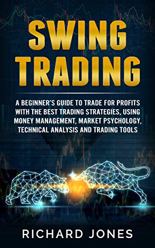 Book Cover Swing Trading: A Beginner's Guide To Trade For Profits With The Best Trading Strategies, Using Money Management, Market Psychology, Technical Analysis And Trading Tools