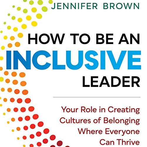 Book Cover How to Be an Inclusive Leader: Creating Trust, Cooperation, and Community Across Differences
