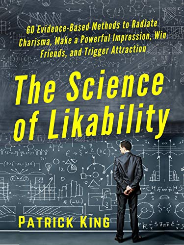 Book Cover The Science of Likability: 60 Evidence-Based Methods to Radiate Charisma, Make a Powerful Impression, Win Friends, and Trigger Attraction [2019 Edition]