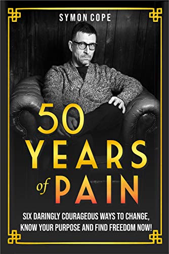 Book Cover 50 Years of Pain: 6 daringly courageous ways to change, know your purpose and find freedom now!