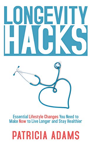 Book Cover Longevity Hacks: Essential Lifestyle Changes You Need to Make Now to Live Longer and Stay Healthier