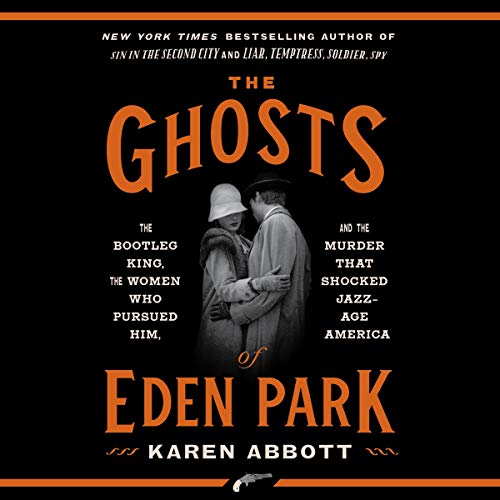 Book Cover The Ghosts of Eden Park: The Bootleg King, the Women Who Pursued Him, and the Murder That Shocked Jazz-Age America