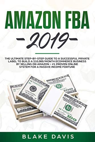 Book Cover Amazon FBA 2019: The Ultimate Step-by-Step Guide to a Successful Private Label to Build a $10,000/Month E-Commerce Business By Selling on Amazon - #1 Proven Online System For A Passive Income Fortune