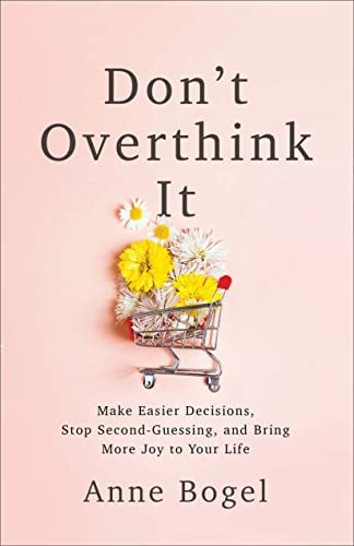 Book Cover Don't Overthink It: Make Easier Decisions, Stop Second-Guessing, and Bring More Joy to Your Life