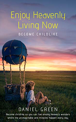 Book Cover Enjoy Heavenly Living Now: Become Childlike