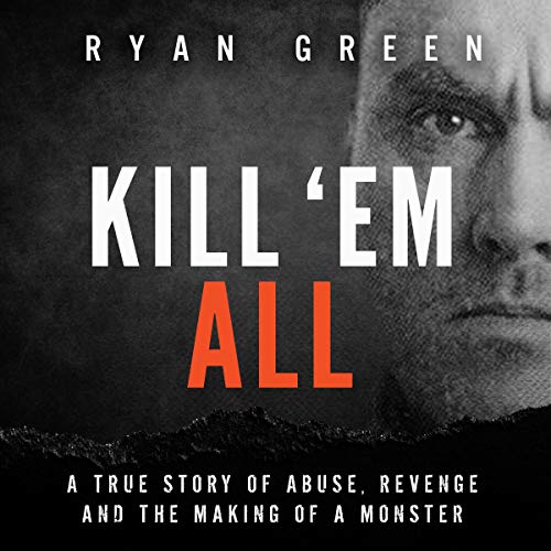 Book Cover Kill 'Em All: A True Story of Abuse, Revenge and the Making of a Monster (True Crime)