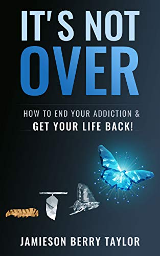 Book Cover It's Not Over: How to End Your Addiction & Get Your Life Back!!
