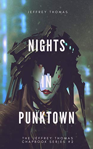 Book Cover Nights in Punktown: A Trio of Dark Science Fiction Stories (The Jeffrey Thomas Chapbook Series 2)