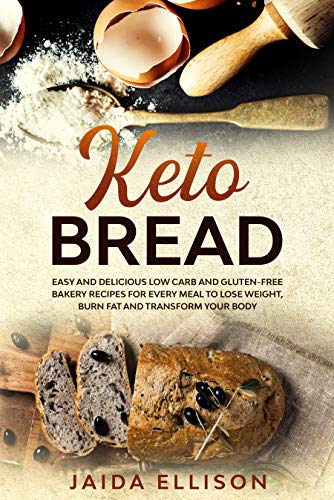 Book Cover Keto Bread: Easy and Delicious Low Carb and Gluten-Free Bakery Recipes for Every Meal to Lose Weight, Burn Fat and Transform Your Body