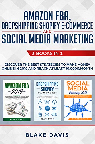 Book Cover Amazon FBA, Dropshipping Shopify E-commerce and Social Media Marketing: 3 Books in 1 - Discover the Best Strategies to Make Money Online in 2019 and Reach ... Least 10.000$/Month (Passive Income Ideas)