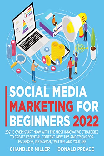 Book Cover SOCIAL MEDIA MARKETING FOR BEGINNERS 2022: 2021 Is Over! Start Now with The Most Innovative Strategies To Create Essential Content, New Tips And Tricks For Facebook, Instagram, Twitter, And Youtube
