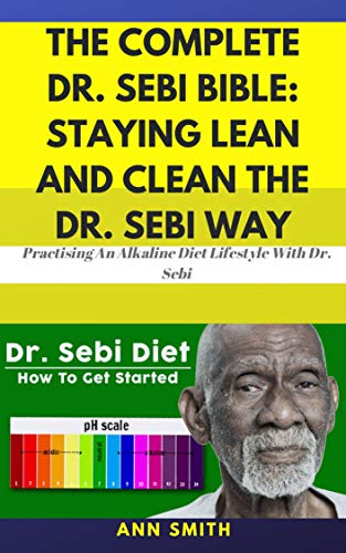 Book Cover The Complete Dr. Sebi Bible: Staying Lean And Clean The Dr. Sebi Way: ... Practising An Alkaline Diet Lifestyle With Dr. Sebi