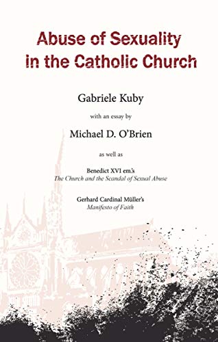 Book Cover Abuse of Sexuality in the Catholic Church: With an essay by Michael D. Oâ€™Brien as well as Gerhard Cardinal MÃ¼llerâ€™s Manifesto of Faith & Benedict XVI em.â€™s The Church and the Scandal of Sexual Abuse
