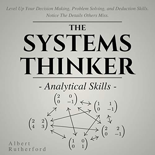 Book Cover The Systems Thinker: Analytical Skills: Level Up Your Decision Making, Problem Solving, and Deduction Skills. Notice the Details Others Miss.