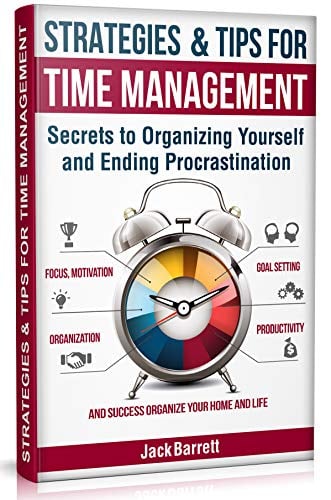 Book Cover Strategies and Tips for Time Management: Secrets to Organizing Yourself and Ending Procrastination (Focus, Motivation, Organization, Goal Setting, Productivity, and Success Organizing Your Home)