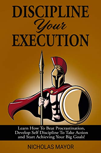 Book Cover Discipline Your Execution: Learn How To Beat Procrastination, Develop Self Discipline To Take Action and Start Achieving Your Big Goals!