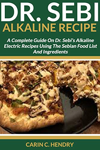 Book Cover DR. SEBI ALKALINE RECIPE: A Complete Guide On Dr. Sebi's Alkaline Electric Recipes Using The Sebian Food List And Ingredients