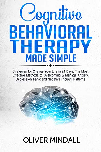 Book Cover COGNITIVE BEHAVIORAL THERAPY MADE SIMPLE: Strategies for Change Your Life in 21 Days, The Most Effective Methods to Overcoming & Manage Anxiety, Depression, Panic and Negative Thought Patterns.