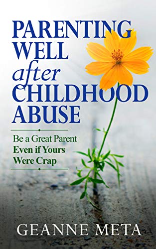 Book Cover Parenting Well After Childhood Abuse: Be a Great Parent Even if Yours Were Crap