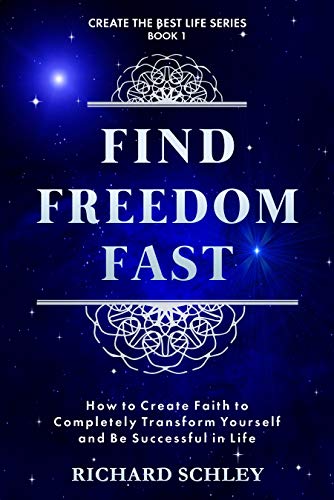 Book Cover Find Freedom Fast: How to Create Faith to Completely Transform Yourself and Be Successful in Life (Create The Best Life Series Book 1)